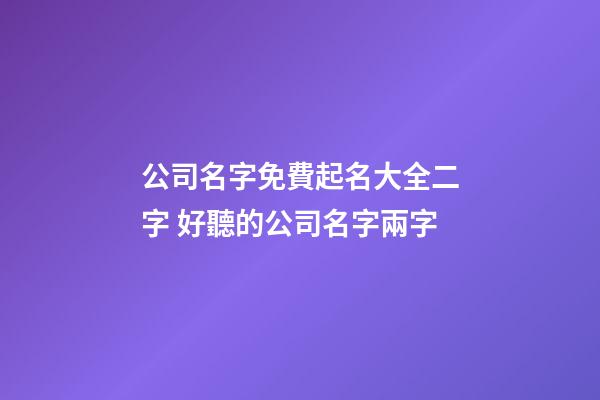 公司名字免費起名大全二字 好聽的公司名字兩字-第1張-公司起名-玄機派